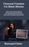 Financial Freedom For Black Women: A Girl's Guide to Winning With Your Wealth, Career, Business & Retiring Early - With Real Estate, Cryptocurrency, Side Hustles, Stock Market Investing & More! 1806307219 Book Cover