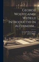 Georgii Wolffgangi Wedelii Introductio In Alchimiam... 1020605162 Book Cover