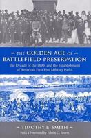 The Golden Age of Battlefield Preservation: The Decade of the 1890's and the Establishment of America's First Five Military Parks 1572336226 Book Cover
