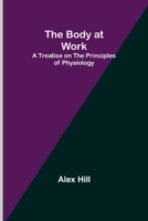 The Body at Work: A Treatise on the Principles of Physiology 9355344635 Book Cover