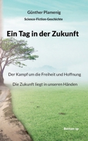 Ein Tag in der Zukunft: Der Kampf um die Freiheit und Hoffnung. Die Zukunft liegt in unseren Händen. (German Edition) 3907720393 Book Cover