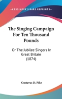 The Singing Campaign for Ten Thousand Pounds: Or the Jubilee Singers in Great Britain 1437294499 Book Cover