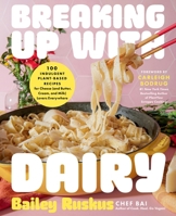 Breaking Up with Dairy: 100 Indulgent Plant-based Recipes for Cheese (and Butter, Cream, and Milk) Lovers Everywhere 0306833522 Book Cover