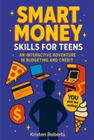 Smart Money Skills for Teens: An Interactive Adventure in Budgeting and Credit: A Fun, Choose-Your-Path Book to Teach Teens Financial Literacy B0DXD5PGF6 Book Cover
