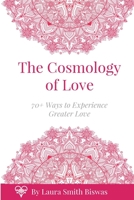 The Cosmology of Love: 70+ Ways to Experience Greater Love 0692886001 Book Cover