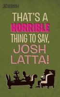 That's a Horrible Thing to Say, Josh Latta! 1943687005 Book Cover