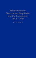 Private Property, Government Requisition and the Constitution, 1914-27 1852850981 Book Cover