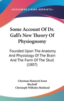 Some Account of Dr. Gall's New Theory of Physiognomy, Founded Upon the Anatomy and Physiology of the Brain, and the Form of the Skull: With the Critical Strictures of C.W. Hufeland, M.D 1016333277 Book Cover