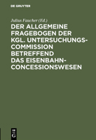 Der Allgemeine Fragebogen Der Kgl. Untersuchungs-Commission Betreffend Das Eisenbahn-Concessionswesen 3111160262 Book Cover