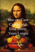 You Can Cure Cancer and Live Thirty Years Longer 1974660079 Book Cover