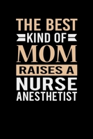 The Best Kind Of Mom Raises A Nurse Anesthetist: Mother's day Nurse Anesthetist Mom Writing Journal Lined, Diary, Notebook (6 x 9) 120 Page 167379694X Book Cover