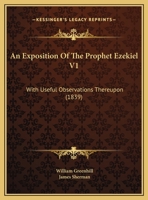 An Exposition Of The Prophet Ezekiel V1: With Useful Observations Thereupon 1120968380 Book Cover