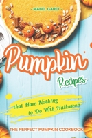 Pumpkin Recipes that Have Nothing to Do With Halloween: The Perfect Pumpkin Cookbook B0BNGRYV68 Book Cover