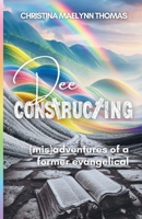 Dee Constructing: (mis)adventures of a former evangelical B0DBWKPS32 Book Cover