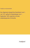 Das allgemeine bürgerliche Gesetzbuch vom 1. Juni 1811 gültig für Siebenbürgen vom 1. September 1853 verglichen mit dem siebenbürgischen Civilrechte 3382006618 Book Cover