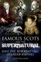 Famous Scots and the Supernatural: How the Supernatural Changed History 1845024575 Book Cover