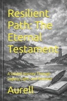 Resilient Path: The Eternal Testament: A Guided Journey Through Legacy, Light, and Renewal B0H14CDFTL Book Cover