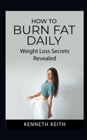 How to Burn Fat Daily: Weight Loss Secrets Revealed B097XGSRDX Book Cover