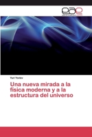 Una nueva mirada a la física moderna y a la estructura del universo 620038830X Book Cover