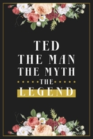 Ted The Man The Myth The Legend: Lined Notebook / Journal Gift, 120 Pages, 6x9, Matte Finish, Soft Cover 1674016646 Book Cover