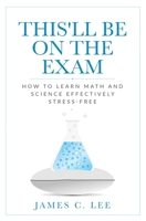 This'll be on the Exam : How to Learn Math and Science Effectively Stress-Free 1735869902 Book Cover