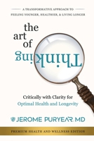 The Art of Thinking Critically with Clarity for Optimal Health & Longevity: A Transformative Approach to Feeling Younger, Healthier and Living Longer B0GGZ4X8ZC Book Cover