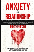 Anxiety in Relationship: 6 Books in 1: The complete Guide: Overcoming Anxiety, and Insecurity in Relationships, Therapy Techniques to Stop Coup 1471675688 Book Cover