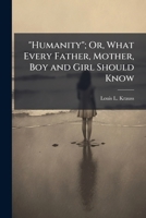 Humanity - Or What Every Father, Mother, Boy and Girl Should Know 1146982356 Book Cover