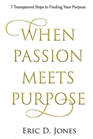 When Passion Meet Purpose: 7 Transparent Steps to Finding Your Purpose B098CR967J Book Cover