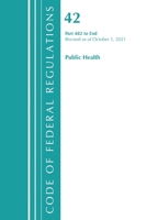 Code of Federal Regulations, Title 42 Public Health 482-End, Revised as of October 1, 2021 1636719597 Book Cover