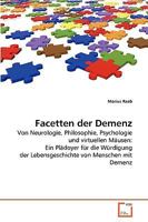 Facetten der Demenz: Von Neurologie, Philosophie, Psychologie und virtuellen Mäusen: Ein Plädoyer für die Würdigung der Lebensgeschichte von Menschen mit Demenz 3639263189 Book Cover