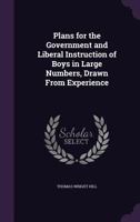 Plans for the Government and Liberal Instruction of Boys, in Large Numbers: Drawn from Experience 1022484826 Book Cover
