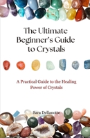 The Ultimate Beginner's Guide to Crystals: A Practical Guide to the Healing Power of Crystals B0F1L3FDZH Book Cover