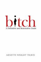 Bitch: A Definitive and Restorative Guide 1939986206 Book Cover