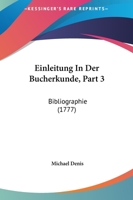 Einleitung In Der Bucherkunde, Part 3: Bibliographie (1777) 1166044009 Book Cover