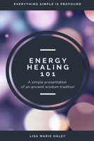 Energy Healing 101: A Simple Presentation of an Ancient Wisdom Tradition 0359975585 Book Cover