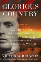 Glorious Country: How the Artist Frederic Church Brought the World to America and America to the World 1668105063 Book Cover