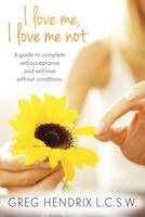 I love me, I love me not: A guide to complete self-acceptance and self-love without conditions. 1541343875 Book Cover