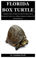 Florida Box Turtle: A Simple Guide On What You Need To Know About Florida Box Turtle Care, Habitat, Behavior, Feeding, Diet And Health Care B08KBTM2T2 Book Cover
