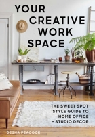 Your Creative Work Space: The Sweet Spot Style Guide to Home Office + Studio Decor 1510764593 Book Cover