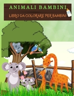 ANIMALI BAMBINI Libro da colorare per bambini: Adorabili animali da colorare e disegnare. Libro di attivit� ideale per bambini, ragazzi e ragazze. Libri da colorare per bambini con pagine da colorare  1006878912 Book Cover