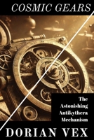 Cosmic Gears: Deciphering The Astonishing Antikythera Mechanism B0DY6HPJG7 Book Cover