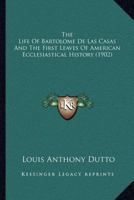 The life of Bartolomé de Las Casas and the first leaves of American ecclesiastical history 0548719217 Book Cover