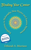 Finding Your Center : Explorations in Physics, New Philosophy and Eastern Mysticism 1630200298 Book Cover