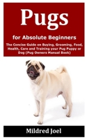 Pugs for Absolute Beginners: The Concise Guide on Buying, Grooming, Food, Health, Care and Training your Pug Puppy or Dog (Pug Owners Manual Book) B08JLHQHKC Book Cover