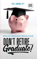 Don't Retire... Graduate!: Building a Path to Financial Freedom and Retirement at Any Age 1734970154 Book Cover