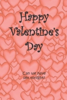 Happy Valentine's Day: Can We Have Sex Tonight? 1655481584 Book Cover