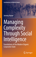 Managing Complexity Through Social Intelligence: Foundations of the Modern Organic Corporatist State 3031254430 Book Cover