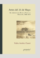 Antes del 25 de Mayo: Del virreinato del Río de la Plata a la Revolución. 1808-1810 B09GZKPFTY Book Cover