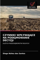 CZYNNIKI WPŁYWAJĄCE NA PODEJMOWANIE DECYZJI: DUŻYCH PRZEDSIĘBIORSTW ROLNYCH 6203630160 Book Cover
